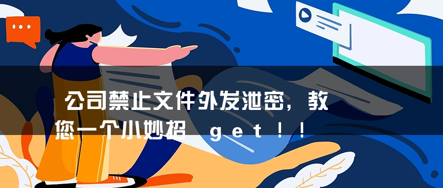 公司禁止文件外发泄密，教您一个小妙招 get!!